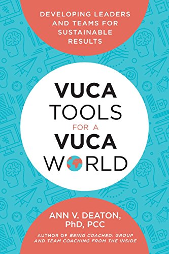 Vuca Tools For A Vuca World: Developing Leaders And Teams For Sustainable Results