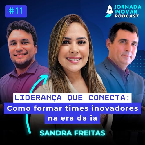 Liderança que Conecta: como formar times inovadores na Era da IA, com Sandra Freitas | T1:E11
