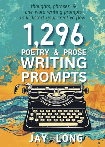 1,296 Poetry & Prose Writing Prompts: a Creative Kickstart for yo...
