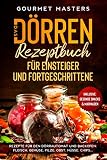 Das Dörren Rezeptbuch: Für Einsteiger und Fortgeschrittene. Rezepte für den Dörrautomat und Backofen: Fleisch, Gemüse, Pilze, Obst, Nüsse, Chips...Inklusive: Gesunde Snack & Marinaden