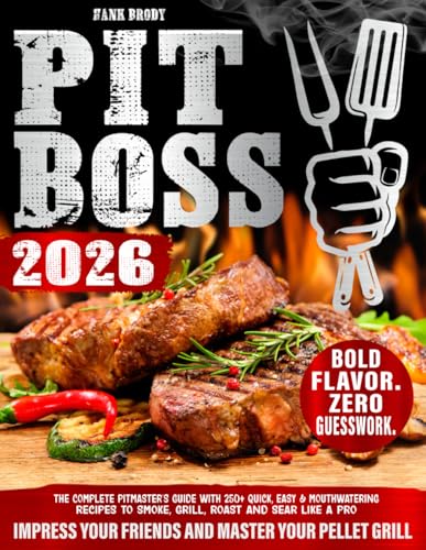 Pit Boss: The Complete Pitmaster's Guide with 250+ Quick, Easy & Mouthwatering Recipes to Smoke, Grill, Roast and Sear Like a Pro – Impress Your Friends and Master Your Pellet Grill