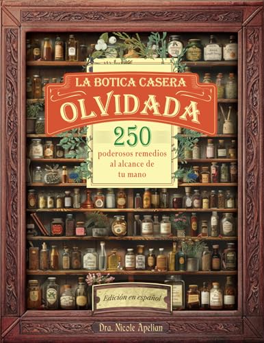La Botica Casera Olvidada: 250 poderosos remedios al alcance de