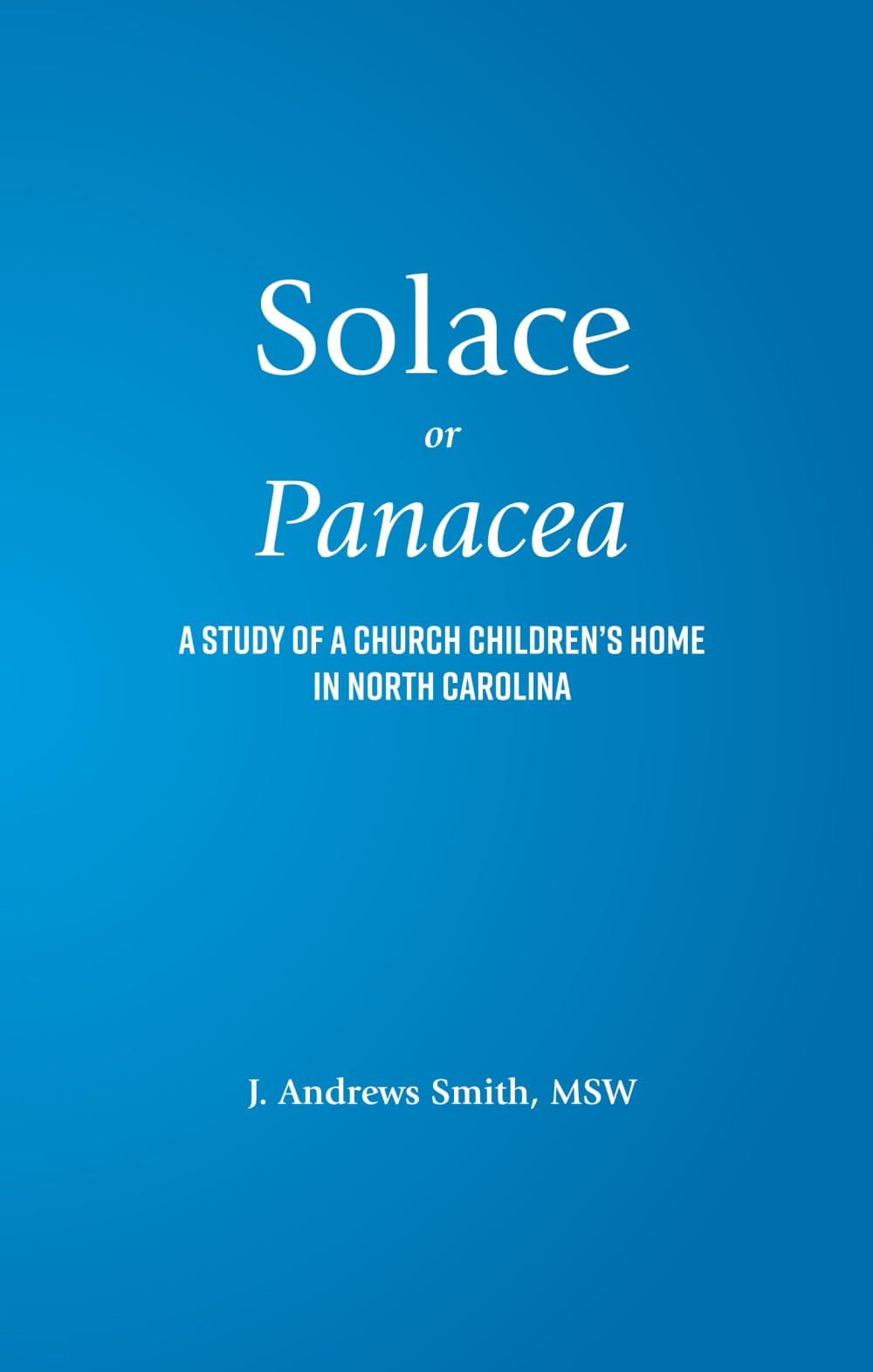 Solace or Panacea: A study of a church children’s home in North Carolina