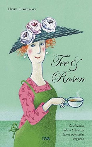 Tee & Rosen: Geschichten übers Leben im Garten-Paradies England Tee & Rosen: Geschichten übers Leben im Garten-Paradies England