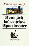 Königlich-bayerisches Sportbrevier: Mit einer 'Kleinen bairischen Wortkunde' von Ludwig Merkle - Herbert Rosendorfer Johannes Behler Mitwirkende: Ludwig Merkle 