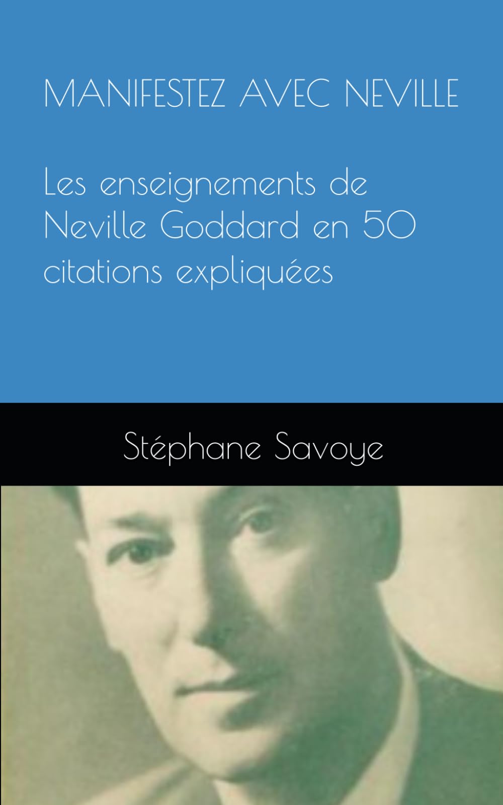 MANIFESTEZ AVEC NEVILLE: Les enseignements de Neville Goddard en 50 citations expliquées (Les enseignements des maîtres de la manifestation)