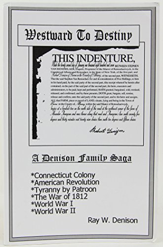 Westward to destiny: A Denison family saga : Connecticut Colony, the American Revolution, tyranny by patroon, the War of 1812, World War I, World War II