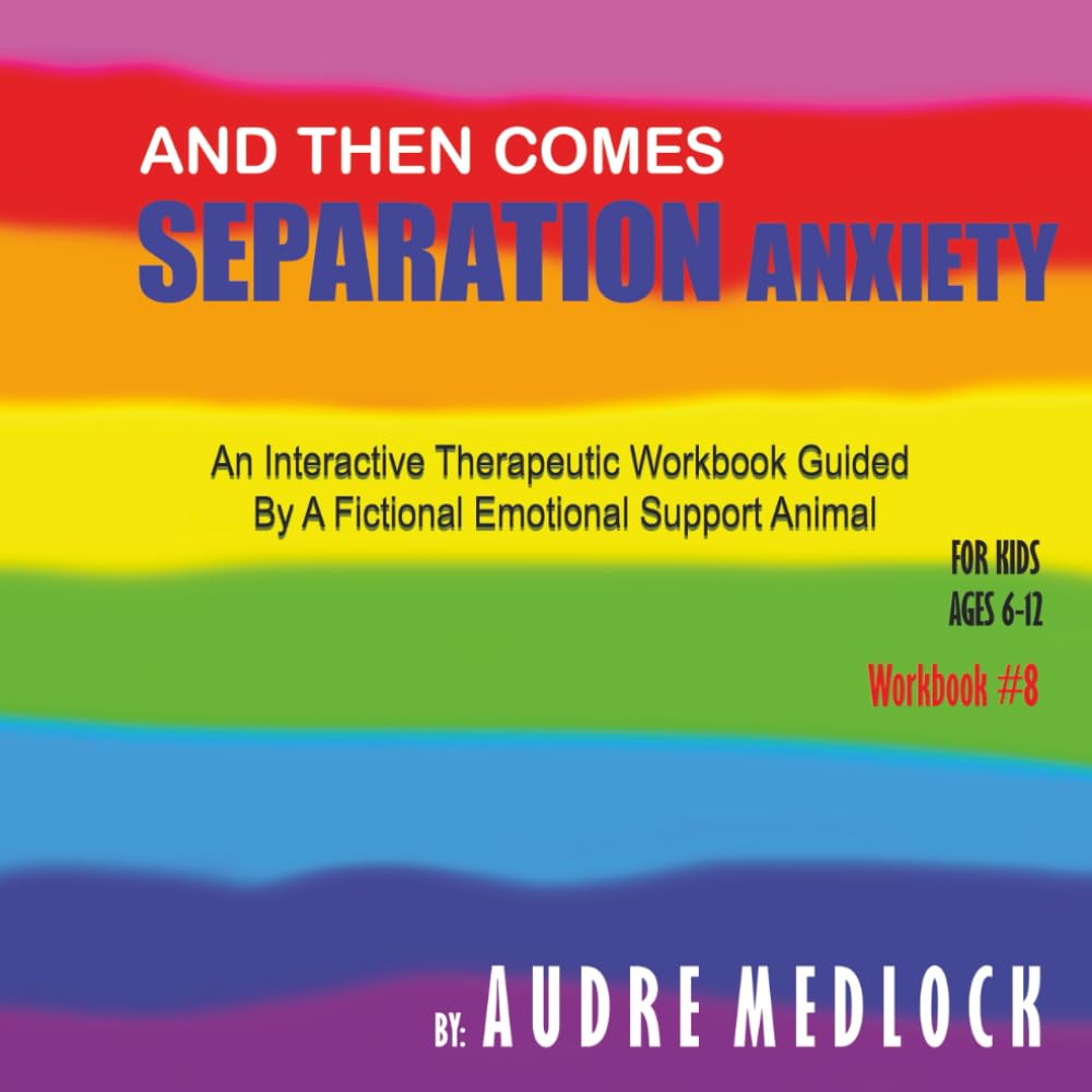 And Then Comes Separation Anxiety: An Interactive Therapeutic Workbook Guided By A Fictional Emotional Support Animal (Mental Health Wellness: A