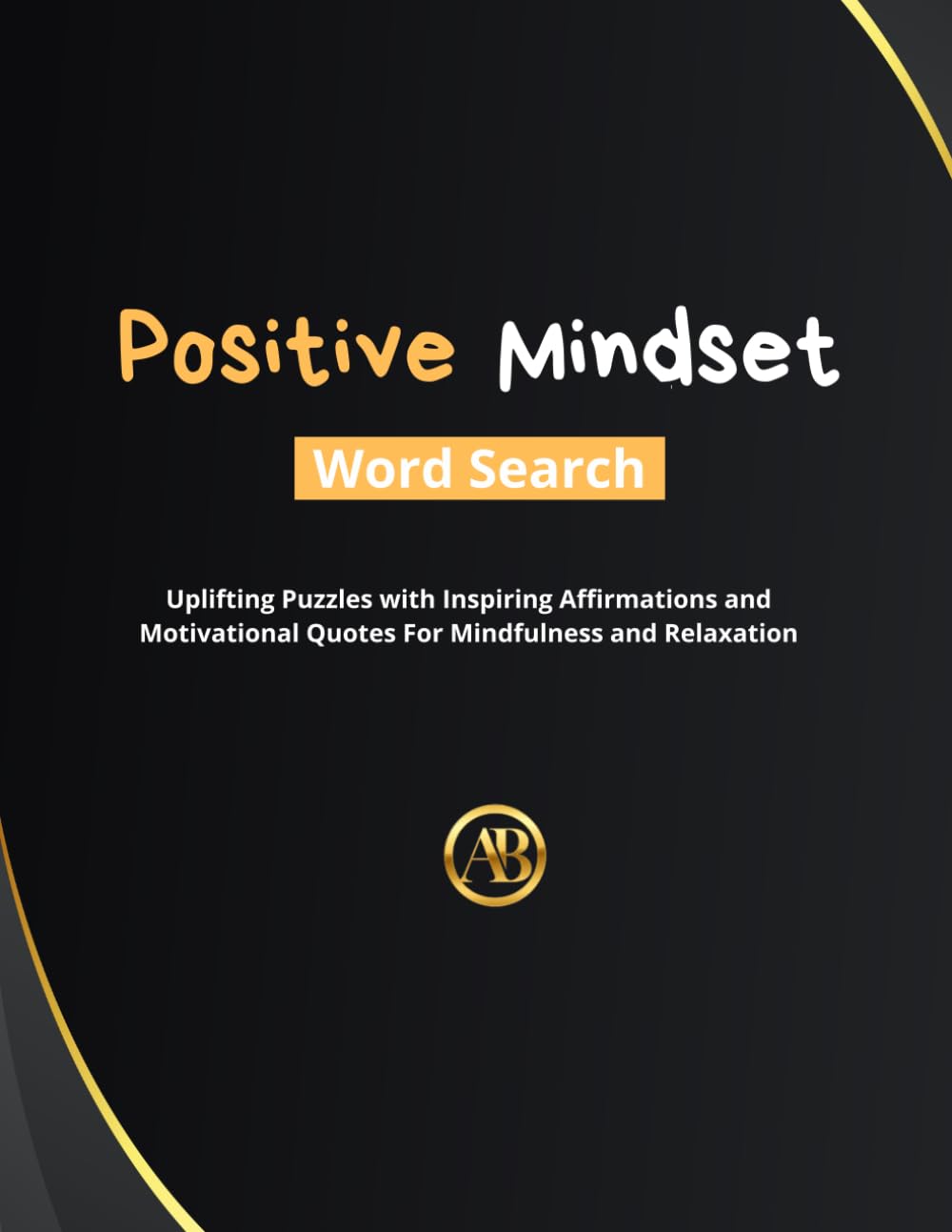 Positive Mindset Word Search: Uplifting Puzzles with Inspiring Affirmations and Motivational Quotes for Mindfulness and Relaxation