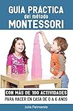 Guía práctica del Método Montessori: Con más de 100 actividades para hacer en casa de 0 a 6 años (Libros de Actividades Montessori en Casa y en Clase nº 1)