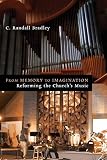 From Memory to Imagination: Reforming the Church's Music (Calvin Institute of Christian Worship Liturgical Studies)