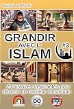  GRANDIR AVEC L\'ISLAM - 20 histoires inspirantes pour devenir un meilleur musulman - #3: I. L’honnêteté et la justice, II. La fraternité et l’entraide (GRANDIR ... pour devenir un meilleur musulman)