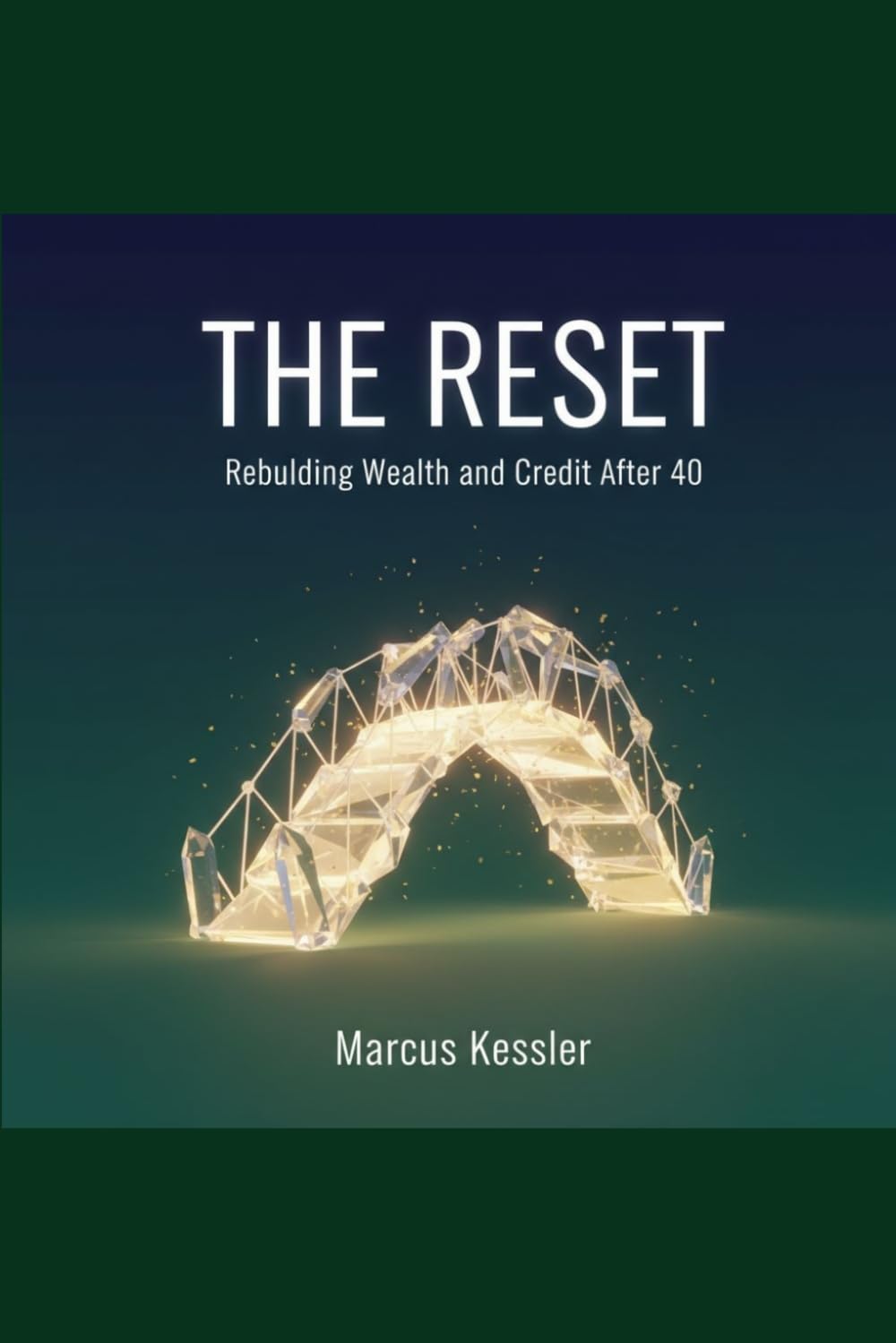 The Reset: Rebuilding Wealth and Credit After 40 - Your Step-by-Step Blueprint to Financial Freedom and a Perfect Credit Score in Record Time