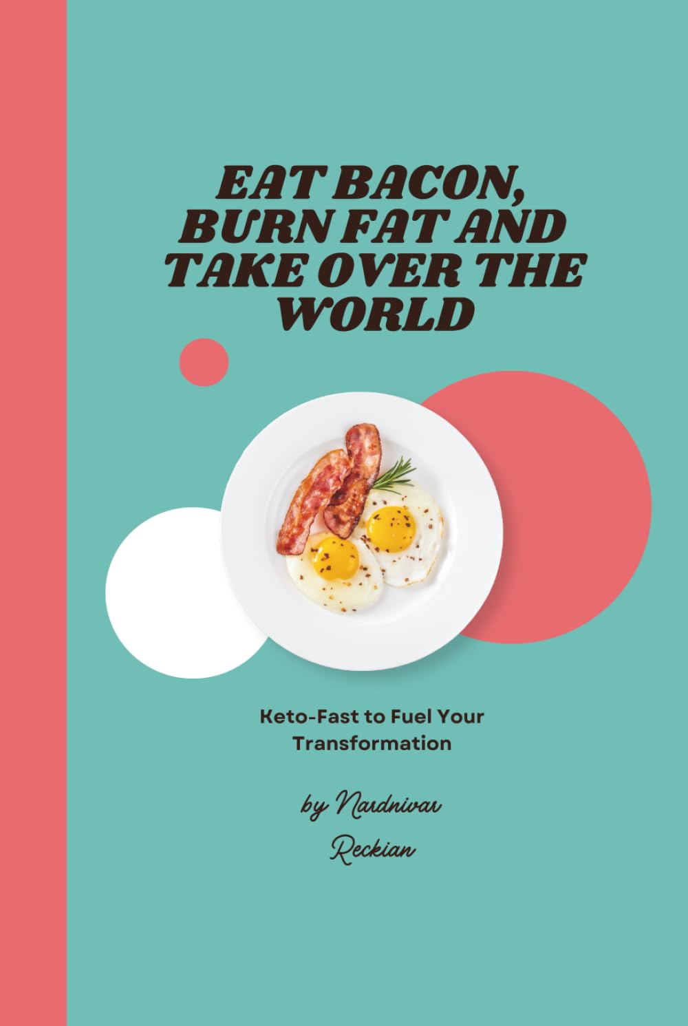Eat Bacon, Burn Fat and Take Over the World: Keto-Fast to Fuel Your Transformation (The Keto Lab by Alchemē Nutrition)