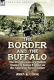 The Border and the Buffalo: the Recollections of a Buffalo Hunter & Indian Fighter on the American West Frontier