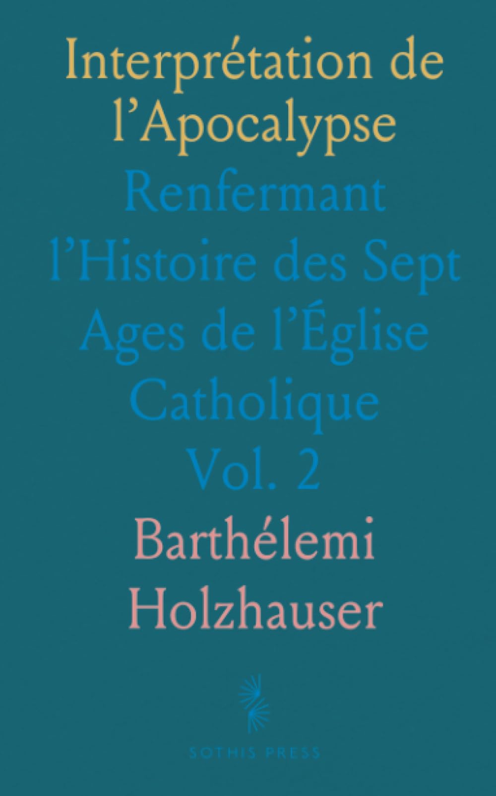 Interprétation de l’Apocalypse: Renfermant l’Histoire des Sept Ages de l’Église Catholique
