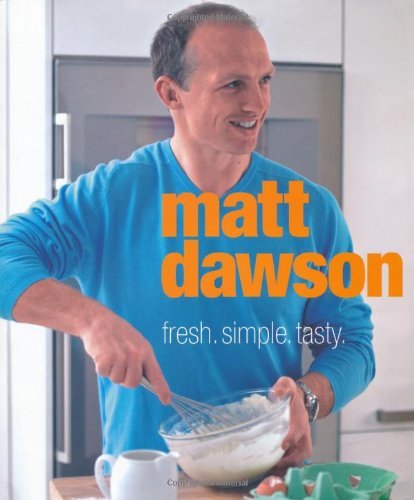 Matt Dawson - Fresh, Simple, Tasty: Written by Matt Dawson, 2009 Edition, Publisher: New Holland Publishers Ltd [Hardcover]