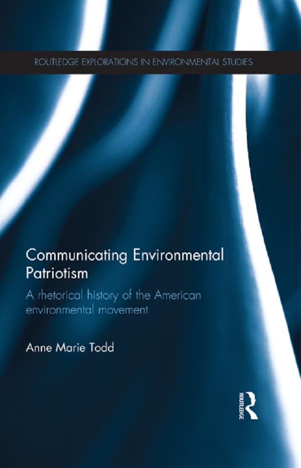 Communicating Environmental Patriotism: A Rhetorical History of the American Environmental Movement (Routledge Explorations in Environmental Studies)      1st Edition, Kindle Edition
