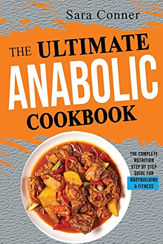 The Ultimate Anabolic Cookbook: The Complete Nutrition Step by Step