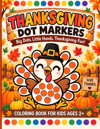 Thanksgiving Dot Markers Coloring Book for Kids Ages 2+: A Fun and Easy Thanksgiving Paint Dauber Activity Book for Kids, Toddlers and Preschoolers | ... Markers Activity & Coloring Books for Kids)