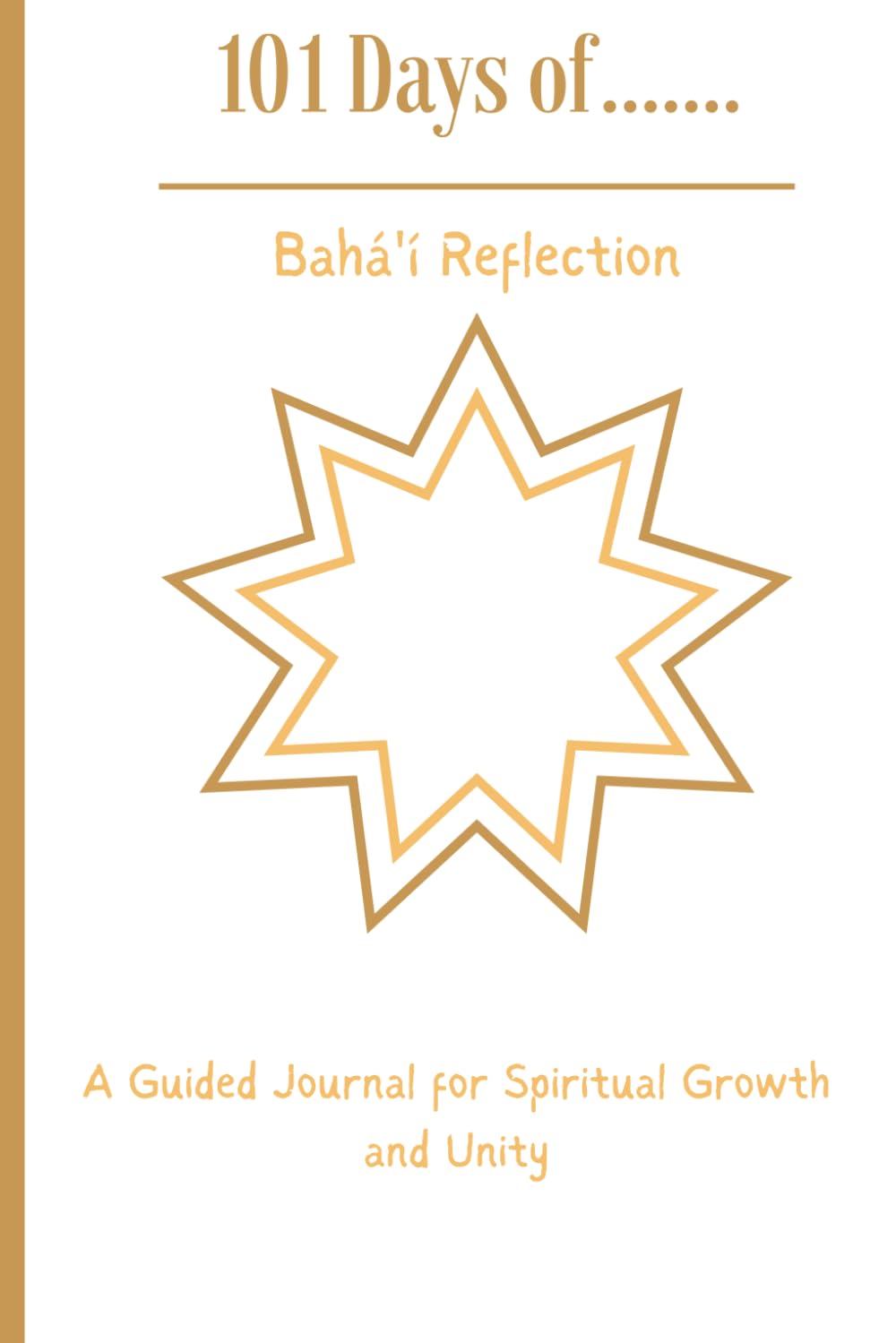 101 Days of Baha'i Reflection: A Guided Journal for Spiritual Growth and Unity
