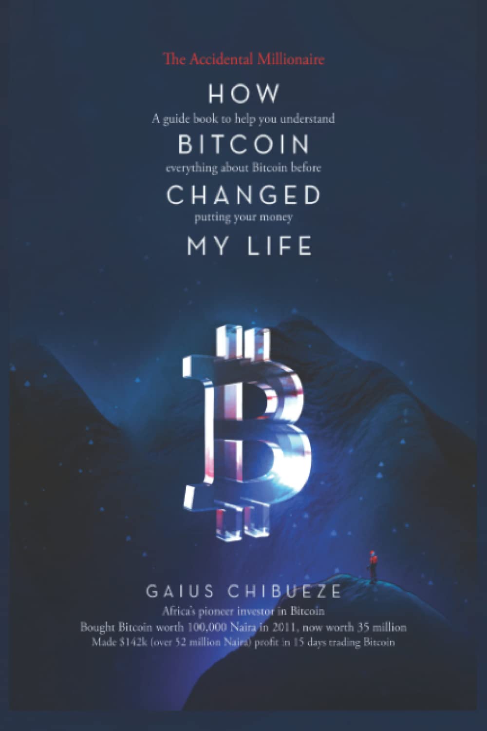 How Bitcoin Changed My Life: A Guide To Help You Understand Everything  About Bitcoin Before Putting Your Money : Chibueze, Gaius: Amazon.ae: Books