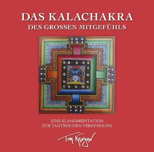 Das Kalachakra des Großen Mitgefühls. Eine Klangmeditation zur tantrischen Vereinigung: Tantrische Meditationen mit dem Buddha des Mitgefühls