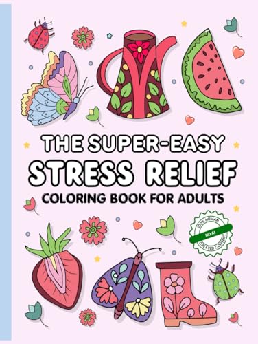 The Super-Easy Stress Relief Coloring Book for Adults: Increase Relaxation and Soothe the Mind with Simple Mandalas, Fabulous Flowers and Uplifting Affirmations to Color