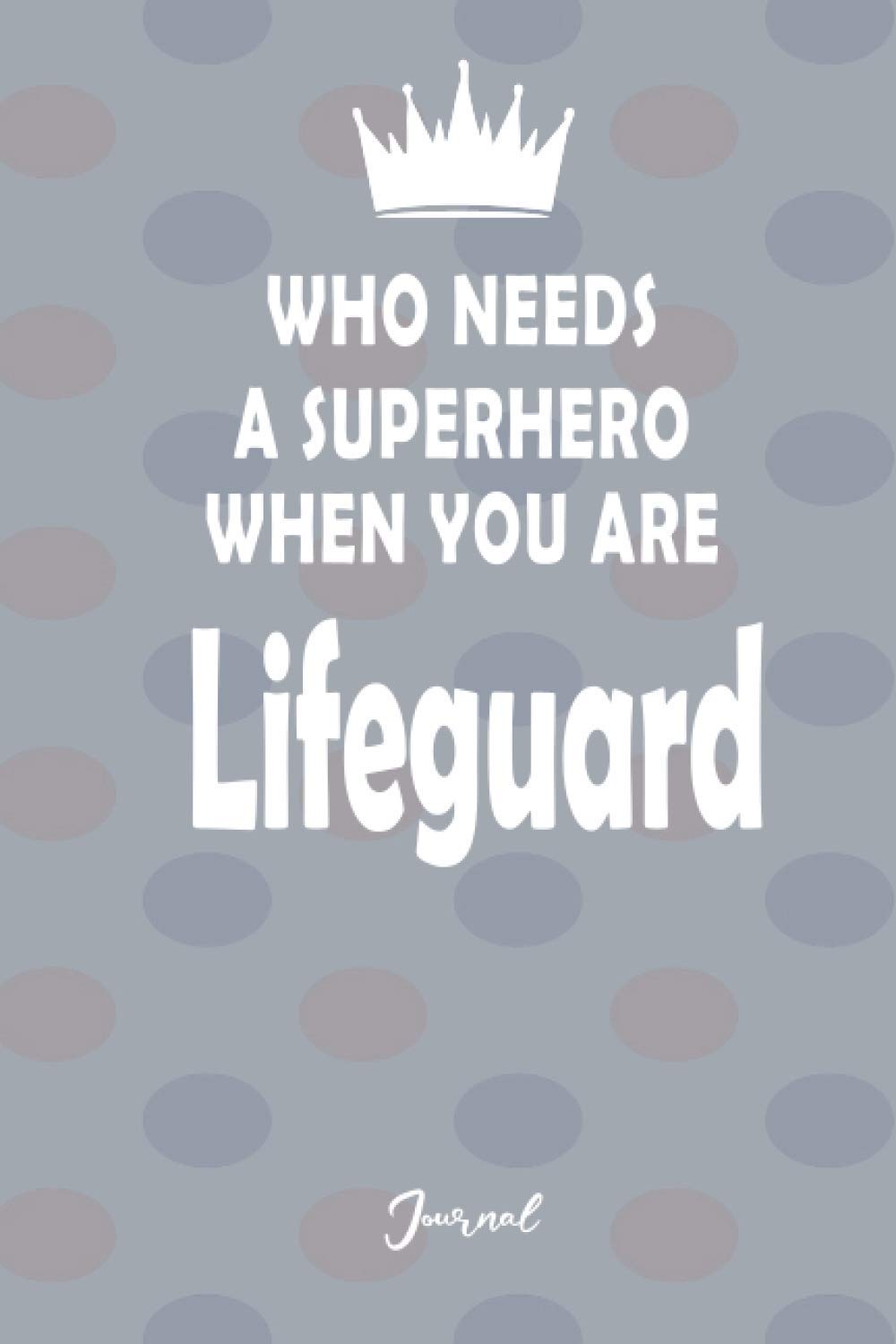 Who Needs a Superhero When You Are Lifeguard: Lined Notebook Journal 6x9 150 pages