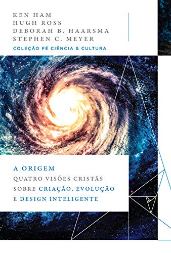 A origem: Quatro visões cristãs sobre criação, evolução e design inteligente (Coleção Fé, Ciência e Cultura): quatro visões cristãs sobre criação, evolução e design inteligente