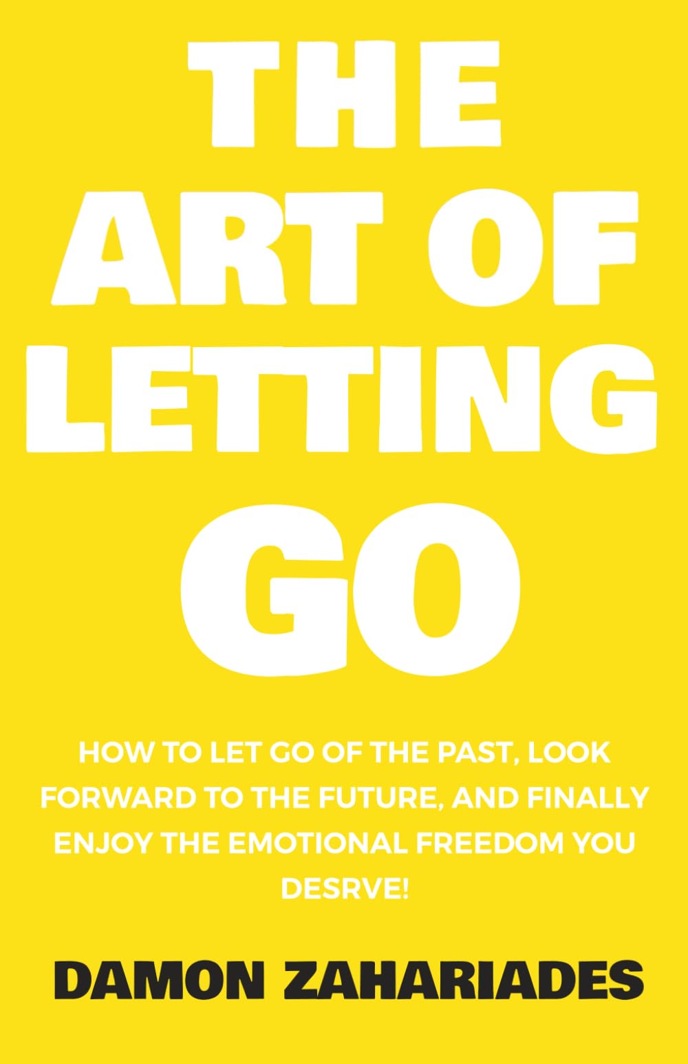 The Art of Letting GO: How to Let Go of the Past, Look Forward to the Future, and Finally Enjoy the Emotional Freedom You Deserve! (The Art Of Living Well)