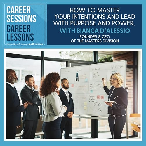 How To Master Your Intentions And Lead With Purpose And Power, With Bianca D'Alessio