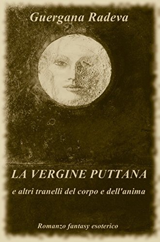 La vergine puttana e altri tranelli del corpo e dell'anima: Romanzo fantasy esoterico La vergine puttana e altri tranelli del corpo e dell'anima: Romanzo fantasy esoterico
