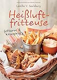 Heißluftfritteuse - fettarm & knusprig: Die besten Rezepte zum Frittieren, Garen, Backen & Braten Heißluftfritteuse - fettarm & knusprig: Die besten Rezepte zum Frittieren, Garen, Backen & Braten