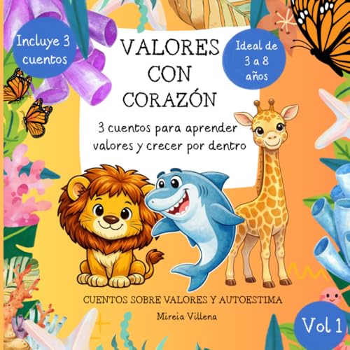 VALORES CON CORAZÓN, VOL 1: 3 CUENTOS PARA APRENDER VALORES Y AUTOESTIMA: Incluye EL león amable, El tiburón respetuoso y la Jirafa valiente