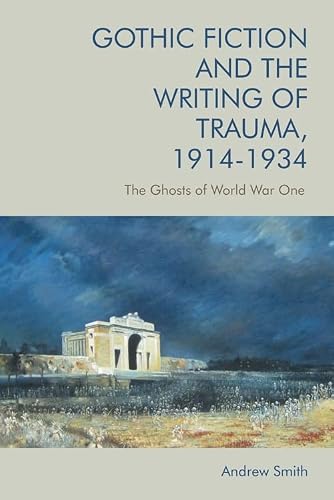 Gothic Fiction and the Writing of Trauma, 1914–1934: The Ghosts of World War One