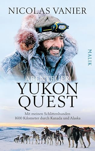 Abenteuer Yukon Quest: Mit meinen Schlittenhunden 1600 Kilometer durch Kanada und Alaska