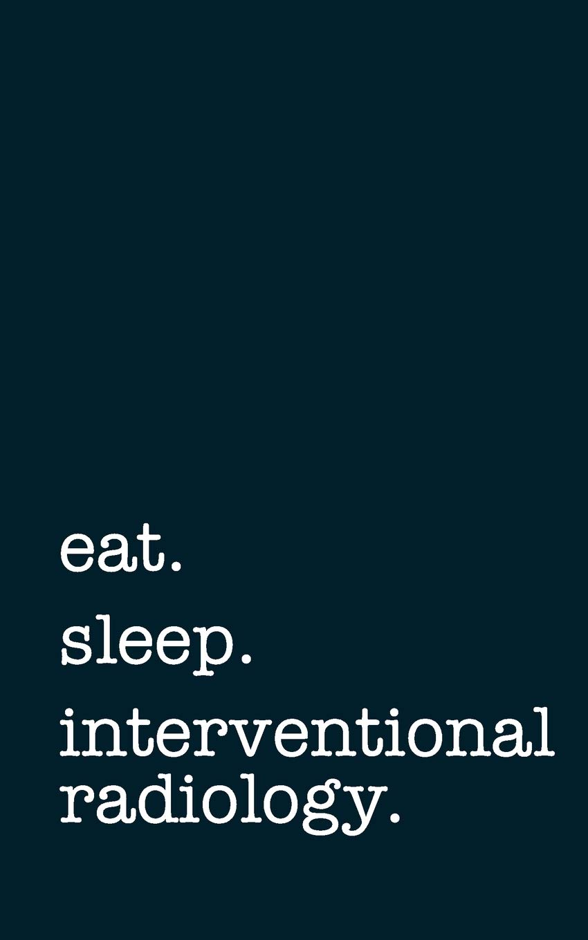 eat. sleep. interventional radiology. - Lined Notebook: Writing Journal