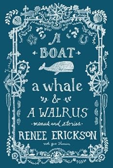 A Boat, a Whale & a Walrus: Menus and Stories by [Renee Erickson, Jess Thomson, Jim Henkens]