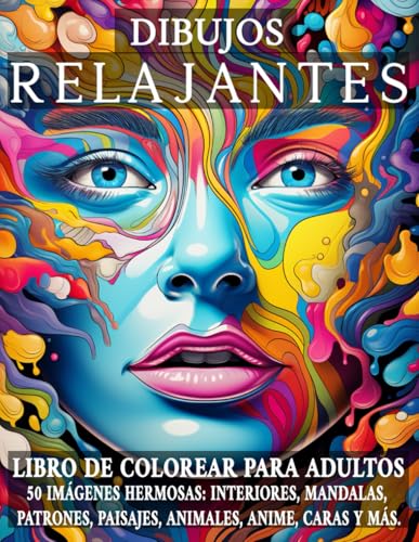 Dibujos Relajantes: Libro de colorear para adultos. 50 imágenes hermosas de interiores, mandalas, patrones, paisajes, animales, anime, caras y más. (COLORES RELAJANTES)