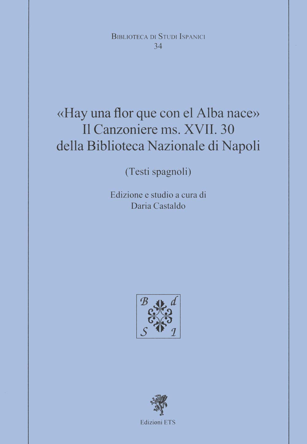 «Hay una flor que con el Alba nace». Il Canzoniere MS. XVII. 30 della Biblioteca Nazionale di Napoli (Testi spagnoli) (Biblioteca di studi ispanici)