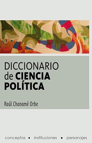 Diccionario de Ciencia Política Onceava edición del Diccionario de Ciencia Política. Contiene conceptos, instituciones y personajes. (Diccionarios)