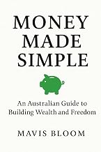 Money Made Simple: An Australian Guide to Building Wealth and Freedom