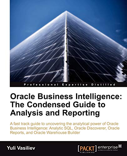 Oracle Business Intelligence: The Condensed Guide To Analysis And Reporting
