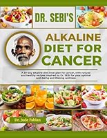 DR. SEBI’S ALKALINE DIET FOR CANCER: A 30-Day Alkaline Diet Meal Plan For Cancer, With Natural And Healthy Recipes Inspired By Dr. Sebi For Your Optimal Well-Being And Lifelong Wellness B0DBM5CCPL Book Cover