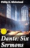 Dante: Six Sermons: Enriched edition. Exploring the Depths of Dante's Divine Comedy: Religious, Metaphysical, and Philosophical Themes Unveiled