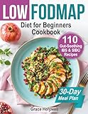 Low FODMAP Diet for Beginners Cookbook and 30-Day Meal Plan: 110 Gut-Soothing IBS & SIBO Recipes, Easy Shopping Lists, Nutrition Facts, Gluten/Dairy-Free Options, Anti-Bloat Hacks, Relief Strategies