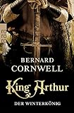 King Arthur: Der Winterkönig: Historischer Roman (Die Artus-Chroniken 1)