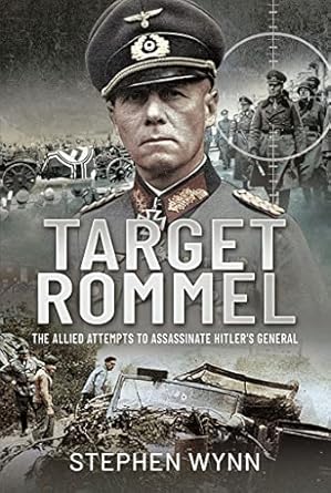 Target Rommel: The Allied Attempts to Assassinate Hitler’s General ...