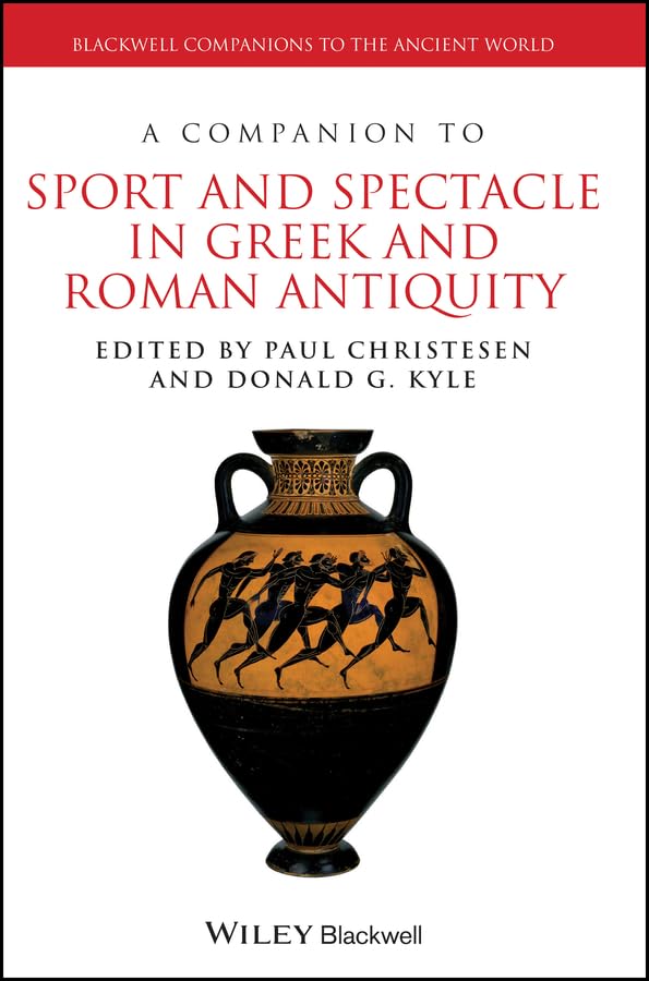 A Companion to Sport and Spectacle in Greek and Roman Antiquity (Blackwell Companions to the Ancient World)
